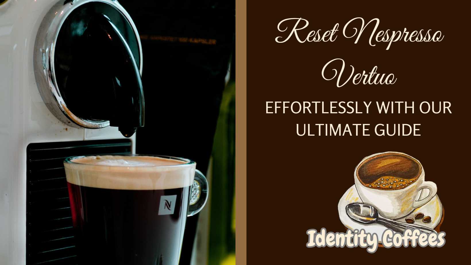 Reset Nespresso Vertuo Effortlessly With Our Ultimate Guide